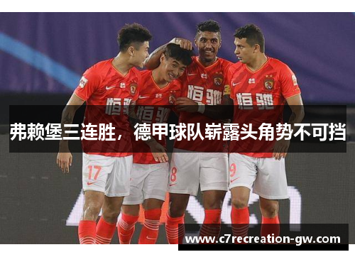 弗赖堡三连胜，德甲球队崭露头角势不可挡