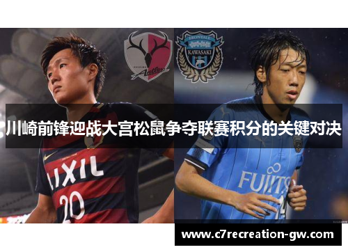 川崎前锋迎战大宫松鼠争夺联赛积分的关键对决