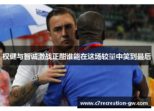 权健与智诚激战正酣谁能在这场较量中笑到最后
